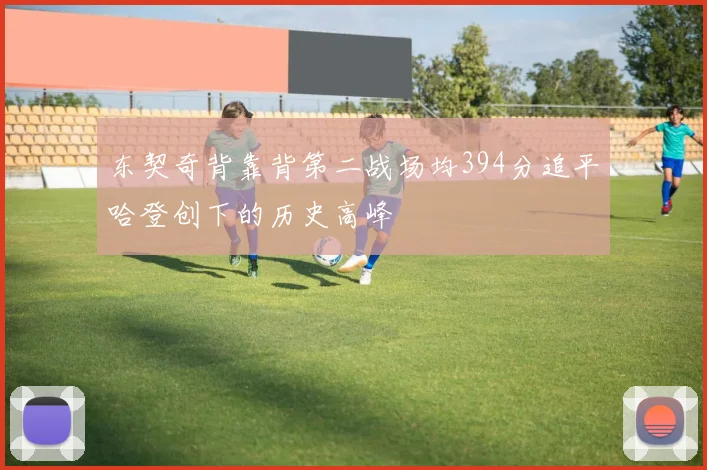 东契奇背靠背第二战场均394分追平哈登创下的历史高峰