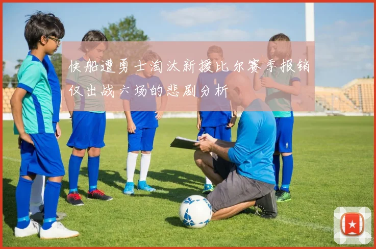 快船遭勇士淘汰新援比尔赛季报销仅出战六场的悲剧分析